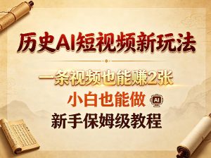 历史AI短视频新玩法,一条视频也能賺2张,小白也能做,新手保姆级教程-虚拟资源库