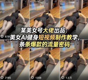 某美女号大佬出品:美女AI健身短视频制作教学,条条爆款的流量密码-虚拟资源库