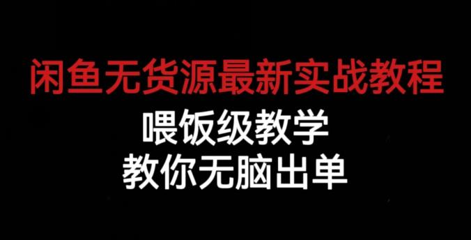 闲鱼无货源最新实战教程,喂饭级教学,教你无脑出单【揭秘】-虚拟资源库
