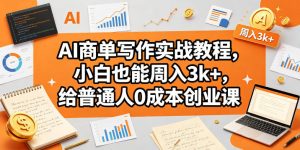 AI商单写作实战教程,小白也能周入3k+,给普通人0成本创业课-虚拟资源库