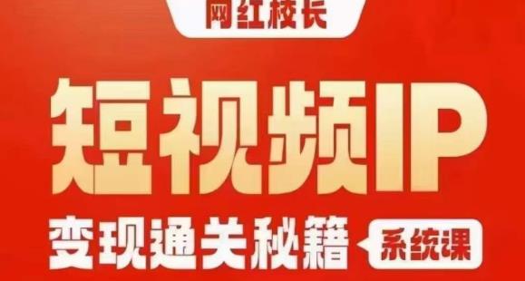 网红校长短视频IP变现通关秘籍｜系统课，产品篇，短视频篇，商业篇，私域篇，直播篇-虚拟资源库