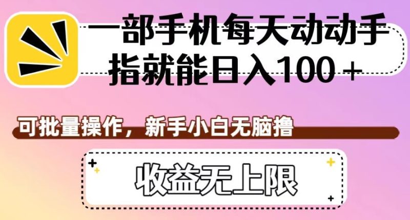 一部手机每天动动手指就能日入100+,可批量操作,新手小白无脑撸,收益无上限【揭秘】-虚拟资源库