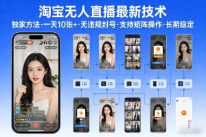 淘宝无人直播【最新技术】,独家方法,一天搞10张+,无违规封号,支持矩阵操作,长期稳定【内部揭秘】-虚拟资源库