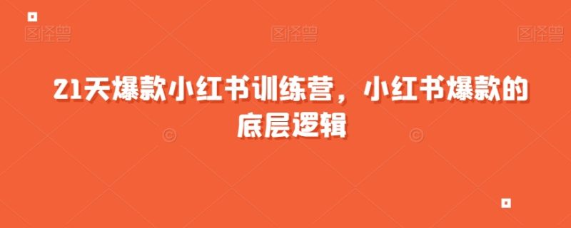 21天爆款小红书训练营，小红书爆款的底层逻辑-虚拟资源库
