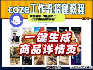 coze扣子智能体一键生成商品详情页，实操教学，0基础入门小白也能轻松学会-虚拟资源库