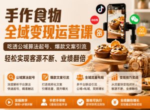 手作食物全域变现运营课,吃透公域算法起号、爆款文案引流,轻松实现客源不断、业绩翻倍-虚拟资源库