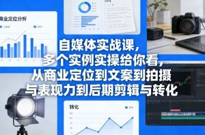 自媒体实战课，多个实例实操给你看，从商业定位到文案到拍摄与表现力到后期剪辑与转化-虚拟资源库