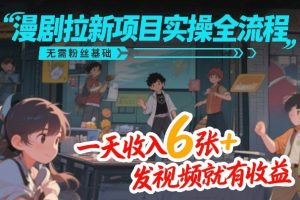 漫剧拉新项目实操全流程,无需粉丝基础,一天收入6张+,发视频就有收益-虚拟资源库