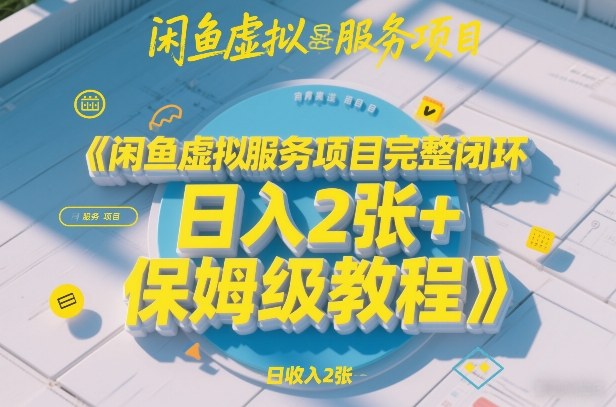 闲鱼虚拟服务项目完整闭环,日入2张+保姆级教程