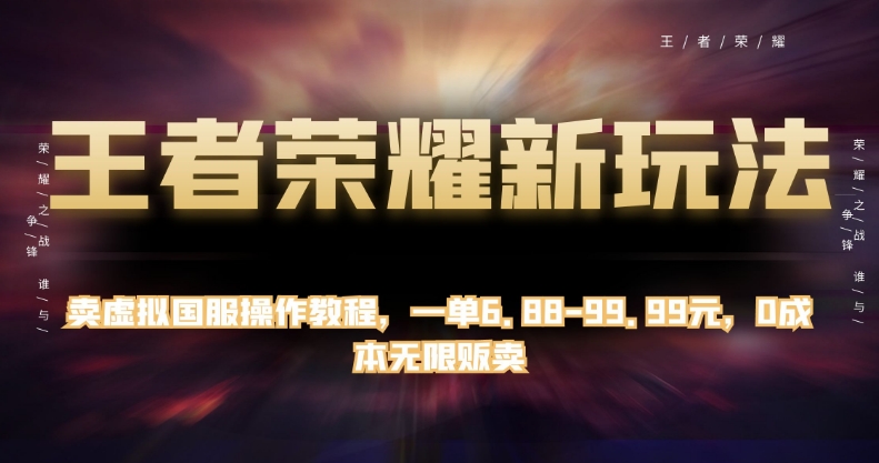 王者荣耀新玩法,卖虚拟国服操作教程,一单6.88-99.99元,0成本无限贩卖【揭秘】-虚拟资源库