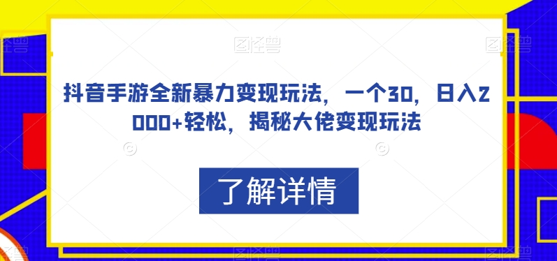 抖音手游全新暴力变现玩法,一个30,日入2000+轻松,揭秘大佬变现玩法【揭秘】-虚拟资源库