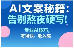 AI文案秘籍:告别熬夜硬写!专业AI技巧,写得快、收入高-虚拟资源库