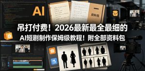 吊打付费!2026最新最全最细的AI短剧制作保姆级教程!附全部资料包-虚拟资源库