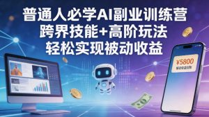 普通人必学AI副业训练营跨界技能+高阶玩法轻松实现被动收益-虚拟资源库