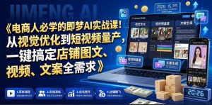 电商人必学的即梦AI实战课!从视觉优化到短视频量产,一键搞定店铺图文、视频、文案全需求-虚拟资源库