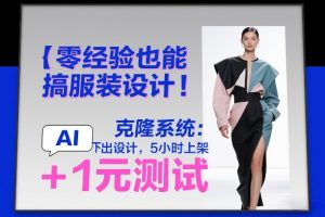 零经验也能搞服装设计!克隆系统:AI点几下出设计,5小时上架+1元测试-虚拟资源库
