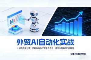 外贸AI自动化实战，让AI不仅能对话，更能自动执行复杂工作流，真正实现效率10倍跃升-虚拟资源库