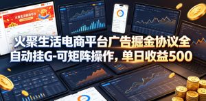 火聚生活电商平台广告掘金协议全自动挂G-可矩阵操作,单日收益5张+【揭秘】-虚拟资源库