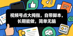 视频号点大拇指，自带脚本，长期能做，简单无脑【揭秘】-虚拟资源库