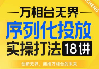【万相台无界】序列化投放实操18讲线上实战班，全网首推，运营福音！-虚拟资源库