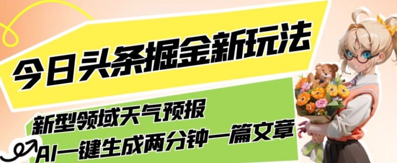 今日头条掘金新玩法,关于新型领域天气预报,AI一键生成两分钟一篇文章,复制粘贴轻松月入5000+-虚拟资源库