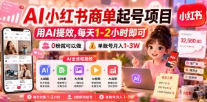 AI小红书商单起号项目，用AI提效,每天1-2小时即可，0粉就可以做，单账号月入1-3W-虚拟资源库