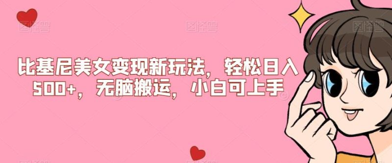 比基尼美女变现新玩法,轻松日入500+,无脑搬运,小白可上手【揭秘】-虚拟资源库