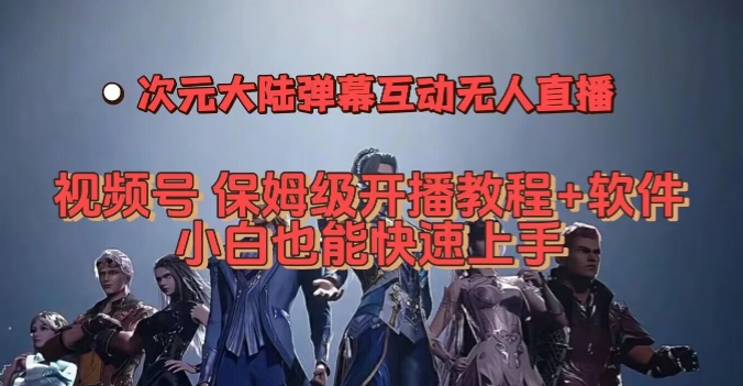 视频号次元大陆弹幕互动无人直播，视频号保姆级开播教程+软件，小白也能快速上手-虚拟资源库