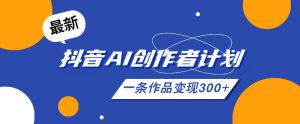 26年最新抖音AI创作者计划实操课程，一条作品变现300+-虚拟资源库
