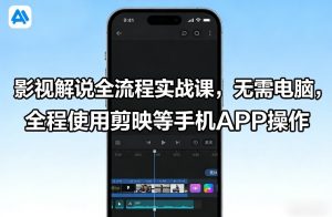 影视解说全流程实战课,无需电脑,全程使用剪映等手机APP操作-虚拟资源库