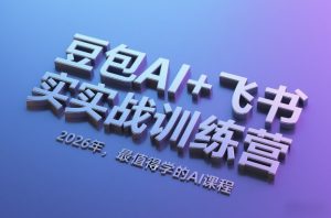 豆包AI+飞书实战训练营，2026年，最值得学的AI课程-虚拟资源库