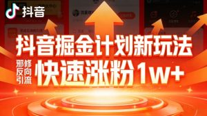 抖音掘金计划新玩法，邪修反向引流，7天快速涨粉1w+-虚拟资源库