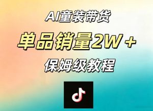 AI童装带货赛道，一部手机就可以操作，单品销量2w+【手把手教程】-虚拟资源库