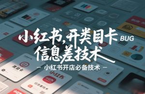 小红书开类目卡BUG技术，信息差技术，小红书开店必备技术-虚拟资源库