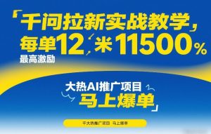 千问拉新实战教学,每单12米,最高激励11500,大热AI推广项目,马上爆单-虚拟资源库