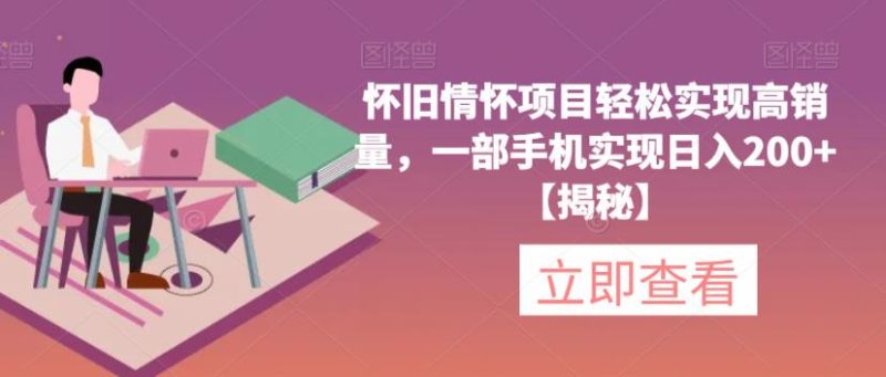 怀旧情怀项目轻松实现高销量，一部手机实现日入200+【揭秘】-虚拟资源库