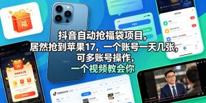 抖音自动抢福袋项目,居然抢到苹果17,一个账号一天几张,可多账号操作,一个视频教会你【揭秘】-虚拟资源库