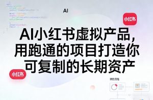 AI小红书虚拟产品，用跑通的项目打造你可复制的长期资产-虚拟资源库