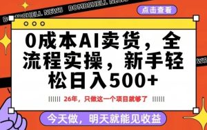 0成本AI卖货,每天十几分钟,新手轻松日入500+,隔天就能见收益【揭秘】-虚拟资源库