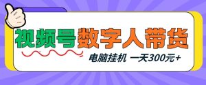 视频号数字人带货,电脑挂G项目,新手小白轻松一天3张+【揭秘】-虚拟资源库