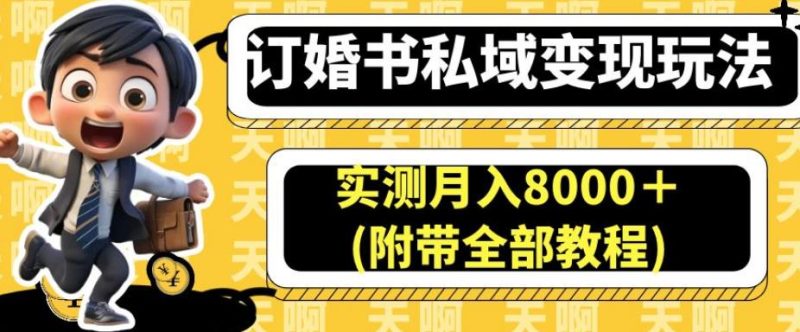 订婚书私域变现玩法,实测月入8000+(附带全部教程)【揭秘】-虚拟资源库