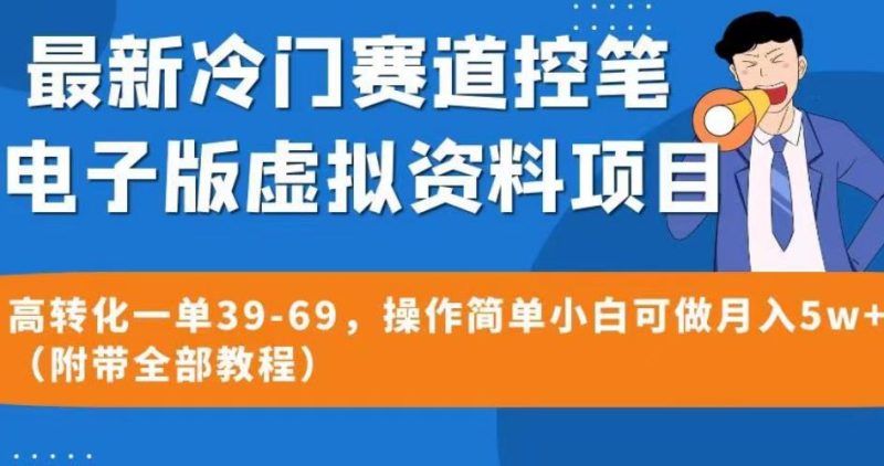 最新冷门赛道控笔电子版虚拟资料,高转化一单39-69,操作简单小白可做月入5w+(附带全部教程)【揭秘】-虚拟资源库