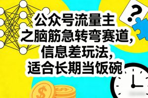 公众号流量主之脑筋急转弯赛道,信息差玩法,适合长期当饭碗-虚拟资源库