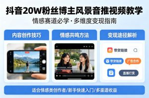 抖音20W粉丝博主风景音推视频教学,情感赛道必学,各种变现途径-虚拟资源库