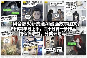 抖音爆火新赛道AI漫画故事图文,制作简单易上手,四十分钟一条作品,撸伙伴收益,分成计划等-虚拟资源库