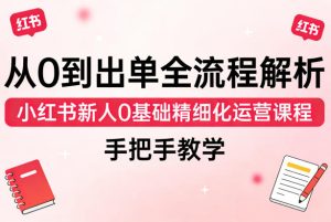 从0到出单全流程解析,小红书新人0基础精细化运营课程,手把手教学-虚拟资源库