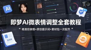 即梦AI微表情调整全套教程,精准控表情+原创提示词+素材包一次配齐-虚拟资源库