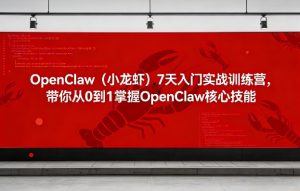 OpenClaw(小龙虾)7天入门实战训练营,带你从0到1掌握OpenClaw核心技能-虚拟资源库