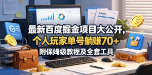 最新百度掘金项目大公开,个人玩家单号躺賺70+,附保姆级教程及全套工具【揭秘】-虚拟资源库