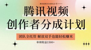【腾讯视频创作者分成计划招募】团队全托管，解放双手也能賺米，单周收益1.5k+【揭秘】-虚拟资源库